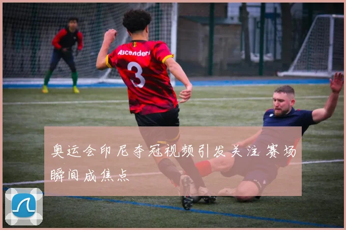 奥运会印尼夺冠视频引发关注 赛场瞬间成焦点