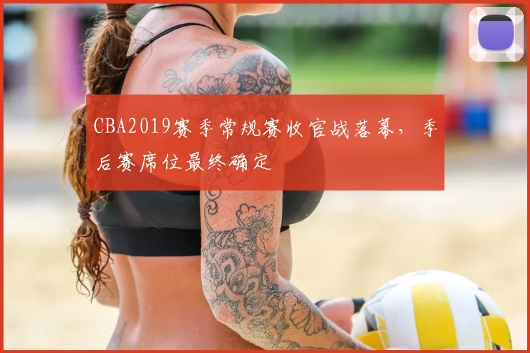 CBA2019赛季常规赛收官战落幕，季后赛席位最终确定