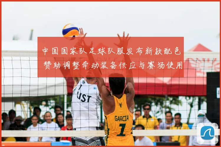 中国国家队足球队服发布新款配色 赞助调整牵动装备供应与赛场使用安排