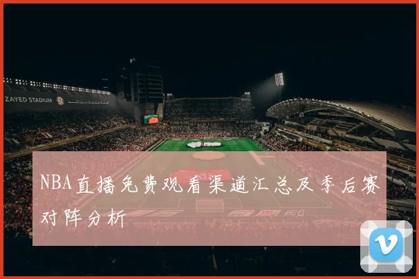 NBA直播免费观看渠道汇总及季后赛对阵分析