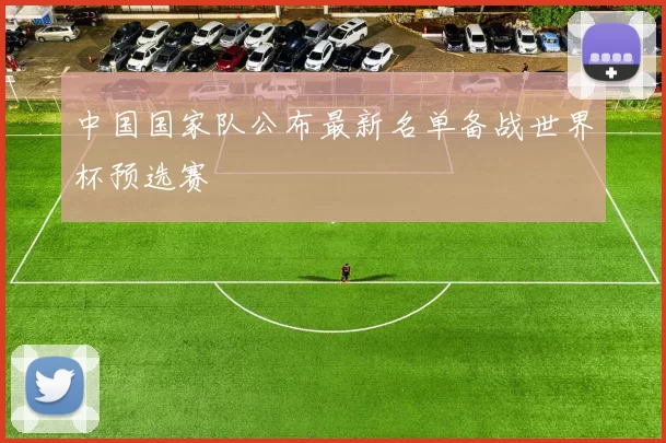 中国国家队公布最新名单备战世界杯预选赛