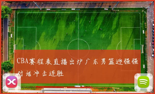 CBA赛程表直播出炉广东男篮迎强强对话冲击连胜