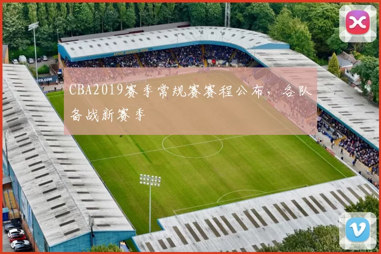 CBA2019赛季常规赛赛程公布，各队备战新赛季