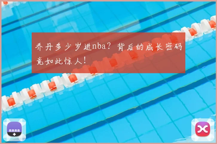 乔丹多少岁进nba？背后的成长密码竟如此惊人！