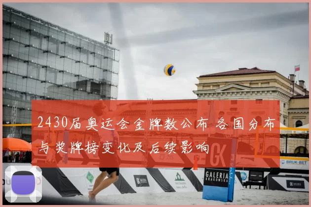 2430届奥运会金牌数公布 各国分布与奖牌榜变化及后续影响