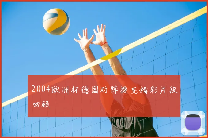 2004欧洲杯德国对阵捷克精彩片段回顾