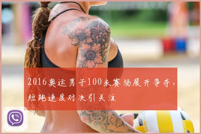 2016奥运男子100米赛场展开争夺，短跑速度对决引关注