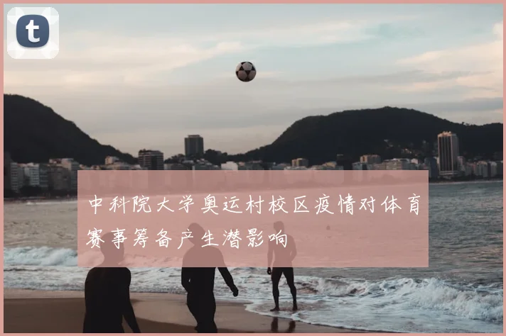中科院大学奥运村校区疫情对体育赛事筹备产生潜影响