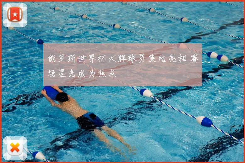 俄罗斯世界杯大牌球员集结亮相 赛场星光成为焦点