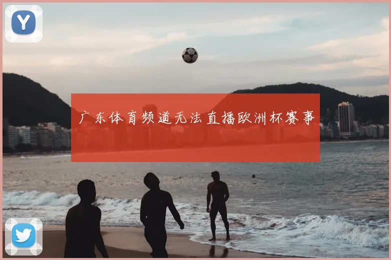 广东体育频道无法直播欧洲杯赛事