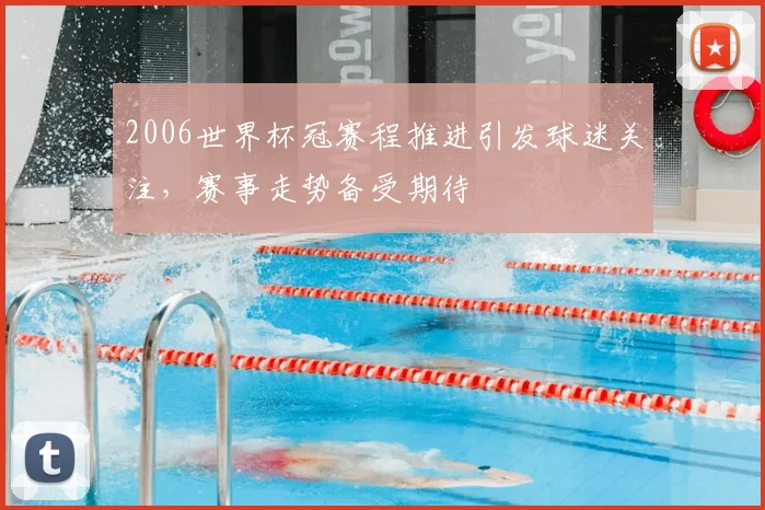 2006世界杯冠赛程推进引发球迷关注，赛事走势备受期待