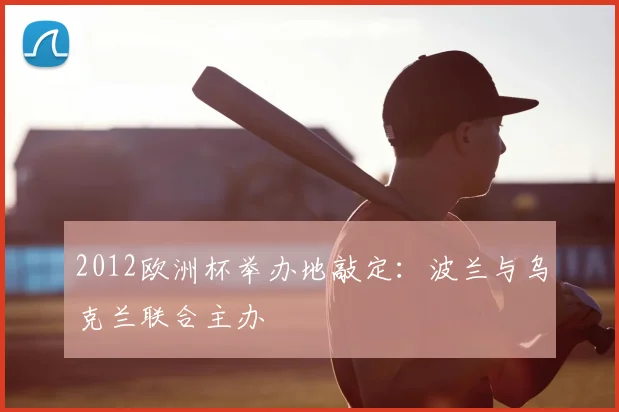 2012欧洲杯举办地敲定：波兰与乌克兰联合主办